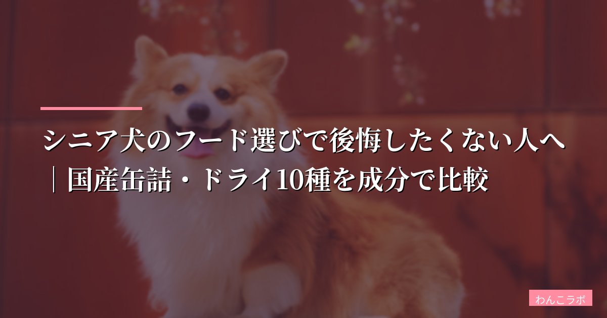 シニア犬のフード選びで後悔したくない人へ｜国産缶詰・ドライ10種を成分で比較【2026年】