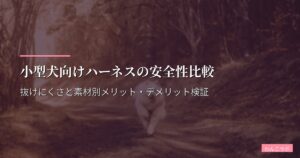 小型犬向けハーネスの安全性比較｜抜けにくさと素材別メリット・デメリット検証