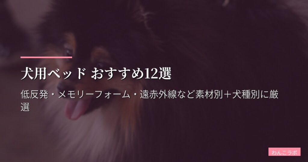 犬用ベッド おすすめ12選【2026年版】低反発・メモリーフォーム・遠赤外線など素材別＋犬種別に厳選