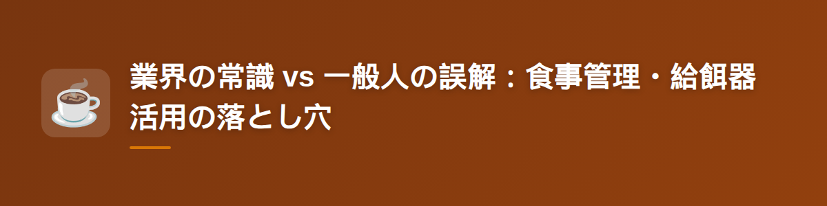 業界の常識 vs 一般人の誤解：食事管理・給餌器活用の落とし穴