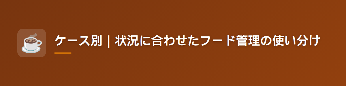 ケース別|状況に合わせたフード管理の使い分け
