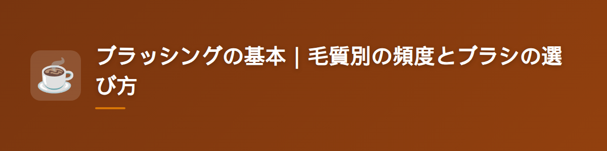 ブラッシングの基本|毛質別の頻度とブラシの選び方